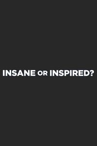 Insane or Inspired?